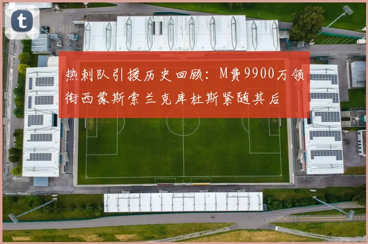 热刺队引援历史回顾：M费9900万领衔西蒙斯索兰克库杜斯紧随其后